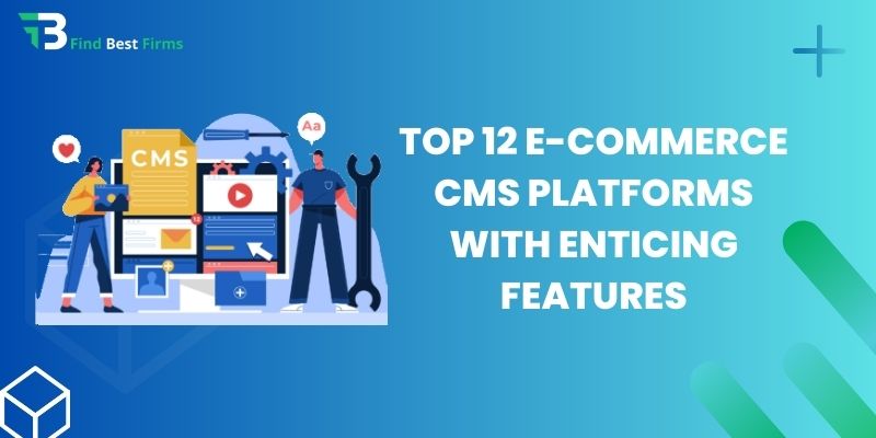 Top 12 E-commerce CMS Platforms with Enticing Features