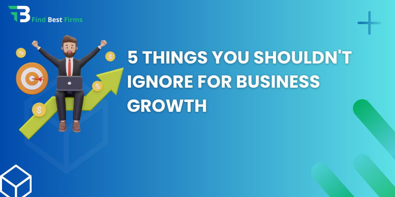 5 Things You Shouldn't Ignore for Business Growth