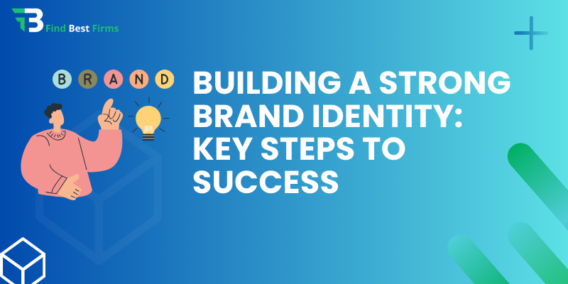 Building a Strong Brand Identity Key Steps to Success