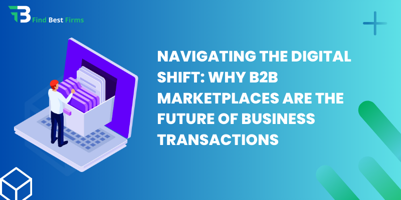 Navigating the Digital Shift Why B2B Marketplaces Are the Future of Business Transactions